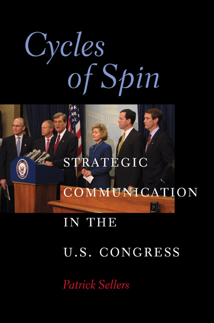 Cycles of Spin; Strategic Communication in the U.S. Congress (Paperback) 9780521135801