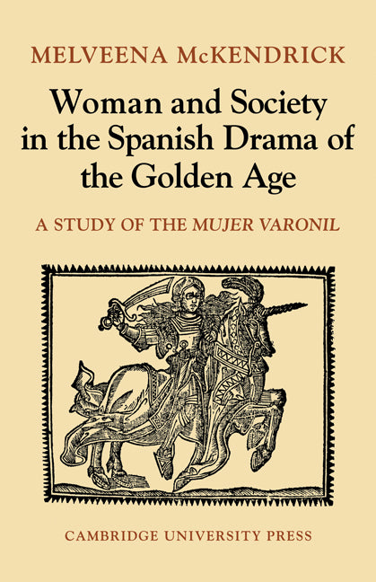 Woman and Society in the Spanish Drama of the Golden Age; A Study of the Mujer Varonil (Paperback) 9780521136617