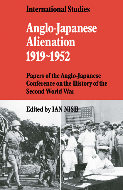 Anglo-Japanese Alienation 1919–1952; Papers of the Anglo-Japanese Conference on the History of the Second World War (Paperback) 9780521136907