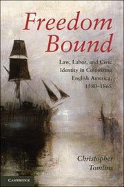 Freedom Bound; Law, Labor, and Civic Identity in Colonizing English America, 1580–1865 (Hardback) 9780521761390