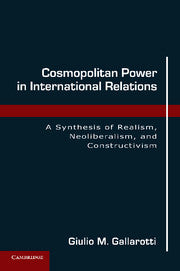 Cosmopolitan Power in International Relations; A Synthesis of Realism, Neoliberalism, and Constructivism (Hardback) 9780521190077