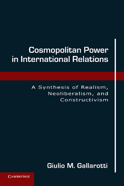 Cosmopolitan Power in International Relations; A Synthesis of Realism, Neoliberalism, and Constructivism (Paperback) 9780521138123