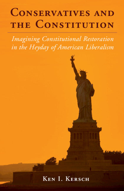 Conservatives and the Constitution; Imagining Constitutional Restoration in the Heyday of American Liberalism (Paperback) 9780521139809