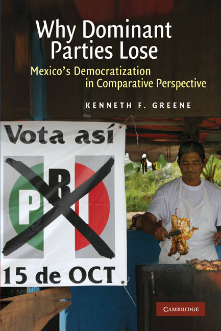 Why Dominant Parties Lose; Mexico's Democratization in Comparative Perspective (Paperback) 9780521139892