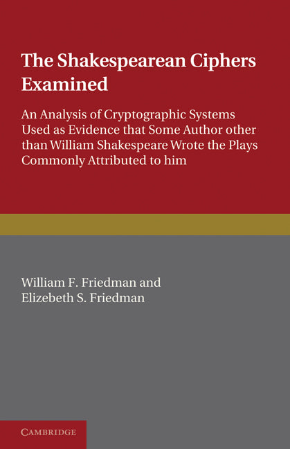The Shakespearean Ciphers Examined; An analysis of cryptographic systems used as evidence that some author other than William Shakespeare wrote the plays commonly attributed to him (Paperback) 9780521141390