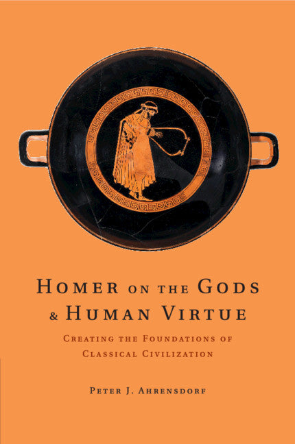 Homer on the Gods and Human Virtue; Creating the Foundations of Classical Civilization (Paperback) 9780521141550