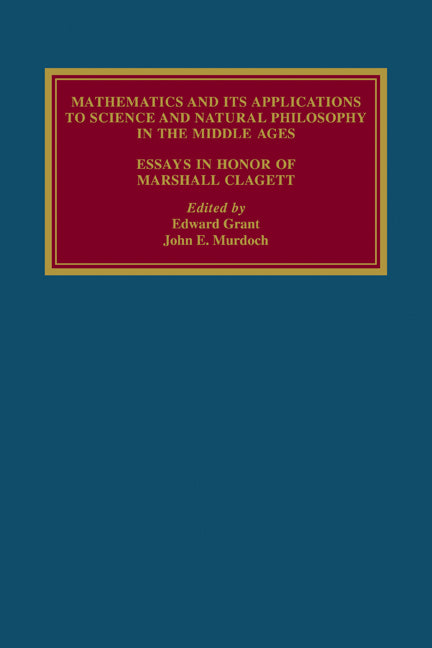 Mathematics and its Applications to Science and Natural Philosophy in the Middle Ages; Essays in Honour of Marshall Clagett (Paperback) 9780521141949