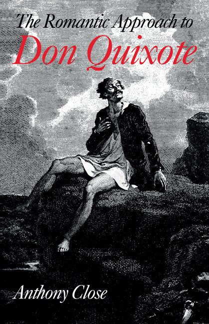 The Romantic Approach to 'Don Quixote'; A Critical History of the Romantic Tradition in 'Quixote' Criticism (Paperback) 9780521142588