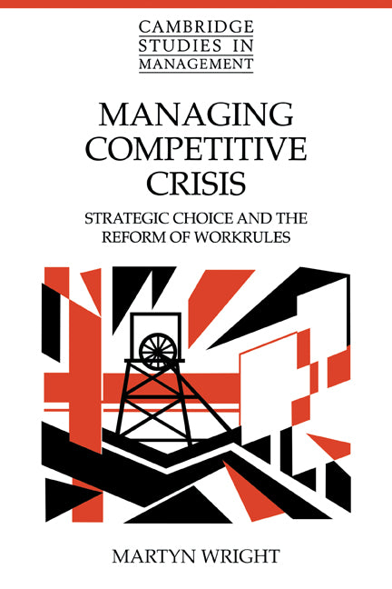 Managing Competitive Crisis; Strategic Choice and the Reform of Workrules (Paperback) 9780521142816