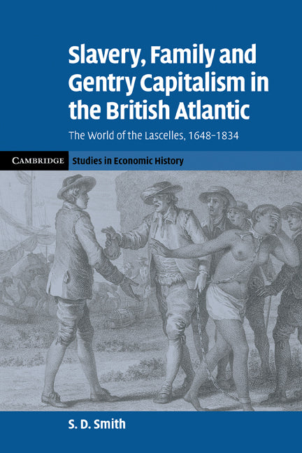 Slavery, Family, and Gentry Capitalism in the British Atlantic; The World of the Lascelles, 1648–1834 (Paperback) 9780521143004