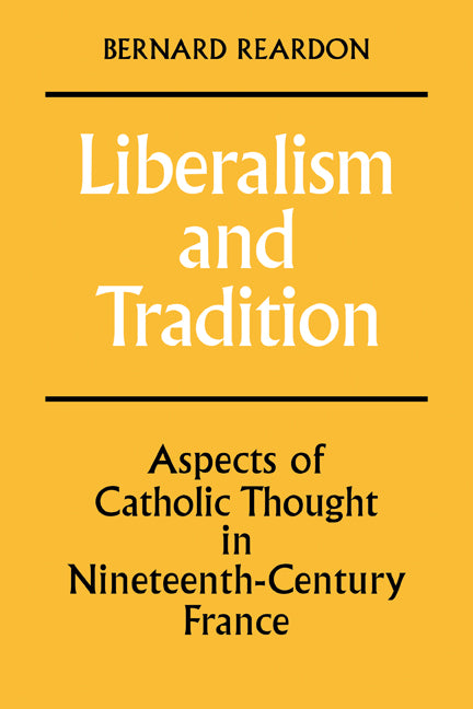 Liberalism and Tradition; Aspects of Catholic Thought in Nineteenth-Century France (Paperback) 9780521143059