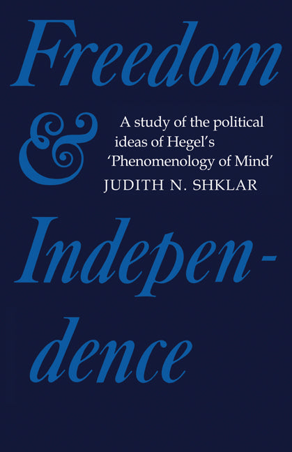 Freedom and Independence; A Study of the Political Ideas of Hegel's Phenomenology of Mind (Paperback) 9780521143240