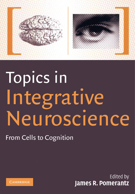 Topics in Integrative Neuroscience; From Cells to Cognition (Paperback) 9780521143400