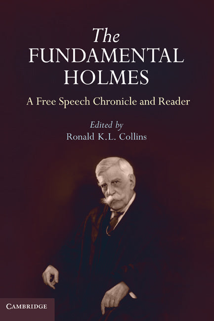 The Fundamental Holmes; A Free Speech Chronicle and Reader – Selections from the Opinions, Books, Articles, Speeches, Letters and Other Writings by and about Oliver Wendell Holmes, Jr. (Paperback) 9780521143899