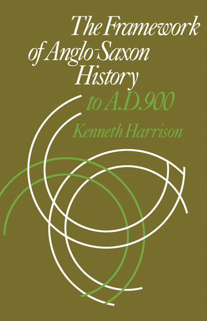 The Framework of Anglo-Saxon History; To A. D. 900 (Paperback) 9780521143929