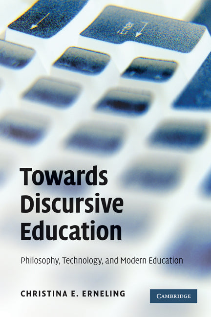 Towards Discursive Education; Philosophy, Technology, and Modern Education (Paperback) 9780521144025