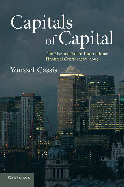 Capitals of Capital; The Rise and Fall of International Financial Centres 1780–2009 (Paperback) 9780521144049