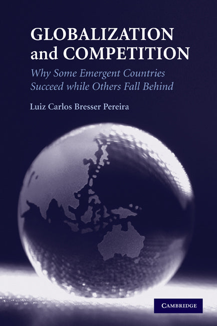 Globalization and Competition; Why Some Emergent Countries Succeed while Others Fall Behind (Paperback) 9780521144537