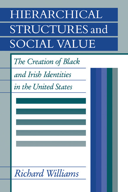 Hierarchical Structures and Social Value; The Creation of Black and Irish Identities in the United States (Paperback) 9780521144797