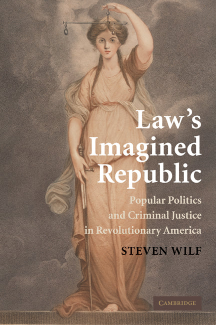 Law's Imagined Republic; Popular Politics and Criminal Justice in Revolutionary America (Paperback) 9780521145282