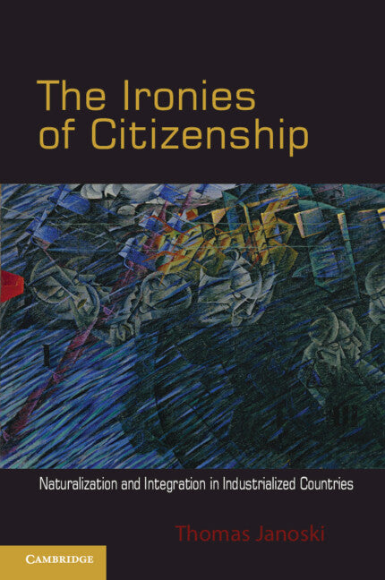 The Ironies of Citizenship; Naturalization and Integration in Industrialized Countries (Paperback) 9780521145411