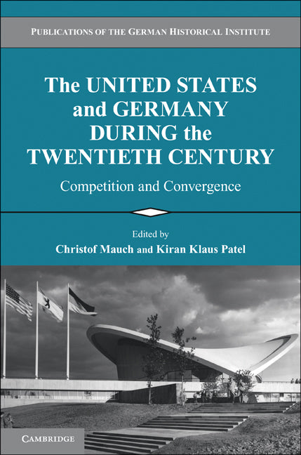 The United States and Germany during the Twentieth Century; Competition and Convergence (Paperback) 9780521145619