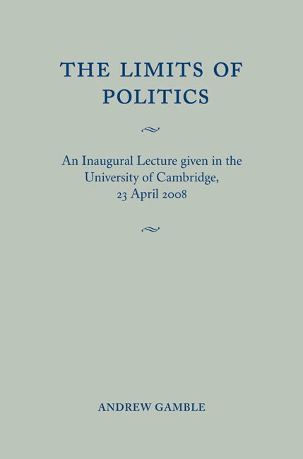 The Limits of Politics; An Inaugural Lecture Given in the University of Cambridge, 23 April 2008 (Paperback) 9780521145985
