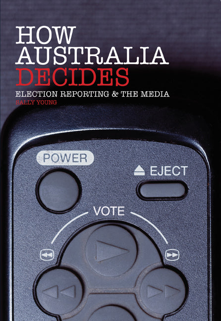 How Australia Decides; Election Reporting and the Media (Paperback) 9780521147071