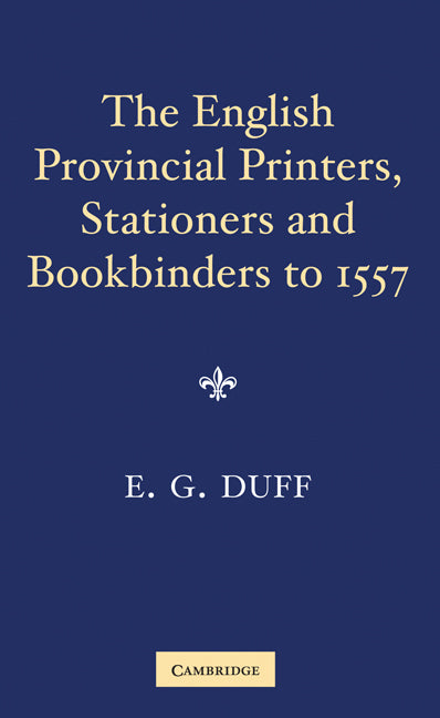The English Provincial Printers, Stationers and Bookbinders to 1557 (Paperback) 9780521147446