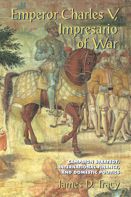 Emperor Charles V, Impresario of War; Campaign Strategy, International Finance, and Domestic Politics (Paperback) 9780521147668