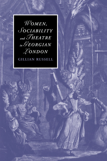 Women, Sociability and Theatre in Georgian London (Paperback) 9780521147743