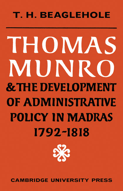 Thomas Munro and the Development of Administrative Policy in Madras 1792–1818 (Paperback) 9780521148115