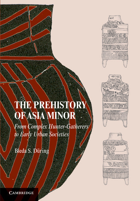 The Prehistory of Asia Minor; From Complex Hunter-Gatherers to Early Urban Societies (Paperback) 9780521149815