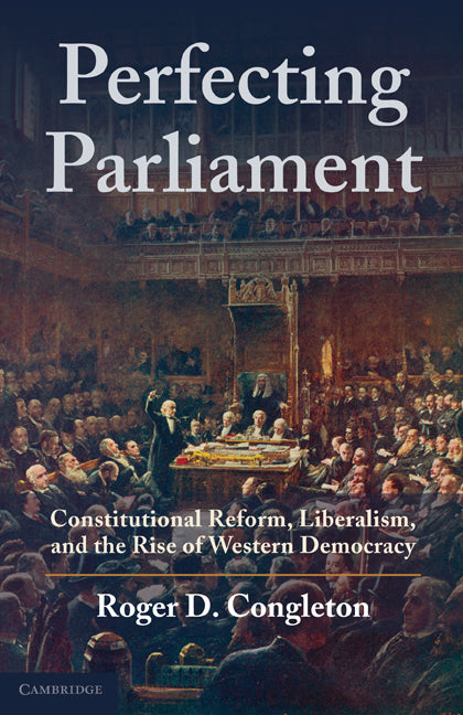 Perfecting Parliament; Constitutional Reform, Liberalism, and the Rise of Western Democracy (Paperback) 9780521151696