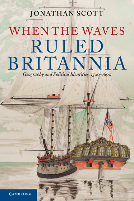 When the Waves Ruled Britannia; Geography and Political Identities, 1500–1800 (Paperback) 9780521152419