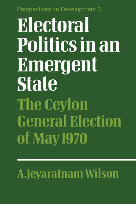 Electoral Politics in an Emergent State; The Ceylon General Election of May 1970 (Paperback) 9780521153119