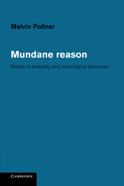 Mundane Reason; Reality in Everyday and Sociological Discourse (Paperback) 9780521153126