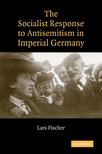 The Socialist Response to Antisemitism in Imperial Germany (Paperback) 9780521153249