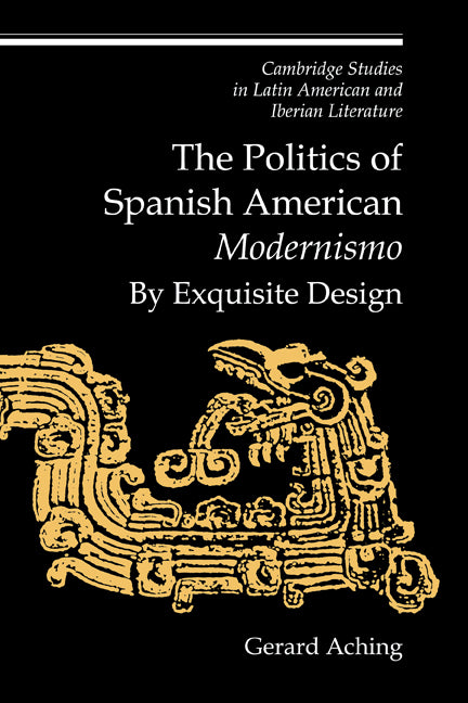 The Politics of Spanish American 'Modernismo'; By Exquisite Design (Paperback) 9780521153812