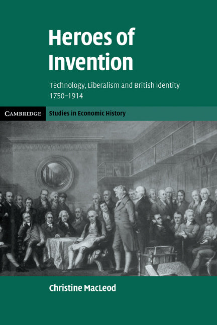 Heroes of Invention; Technology, Liberalism and British Identity, 1750–1914 (Paperback) 9780521153829