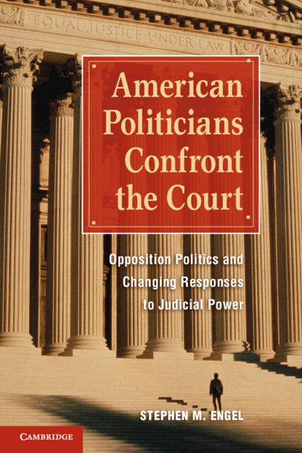 American Politicians Confront the Court; Opposition Politics and Changing Responses to Judicial Power (Paperback) 9780521153980