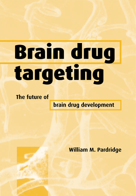 Brain Drug Targeting; The Future of Brain Drug Development (Paperback) 9780521154468