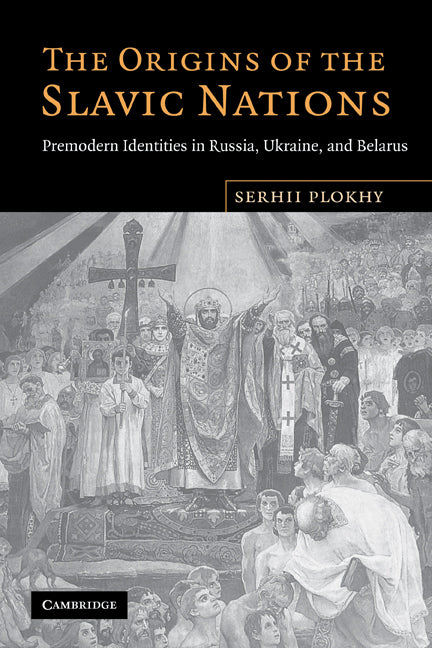 The Origins of the Slavic Nations; Premodern Identities in Russia, Ukraine, and Belarus (Paperback) 9780521155113