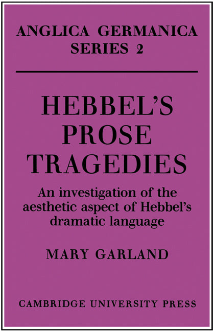 Hebbel's Prose Tragedies; An Investigation of the Aesthetic Aspect of Hebbel's Dramatic Language (Paperback) 9780521155212