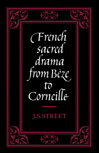French Sacred Drama from Bèze to Corneille; Dramatic Forms and their Purposes in the Early Modern Theatre (Paperback) 9780521155274