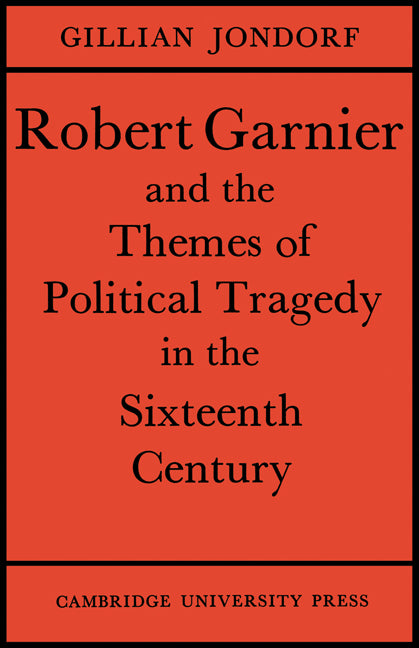 Robert Garnier and the Themes of Political Tragedy in the Sixteenth Century (Paperback) 9780521155359