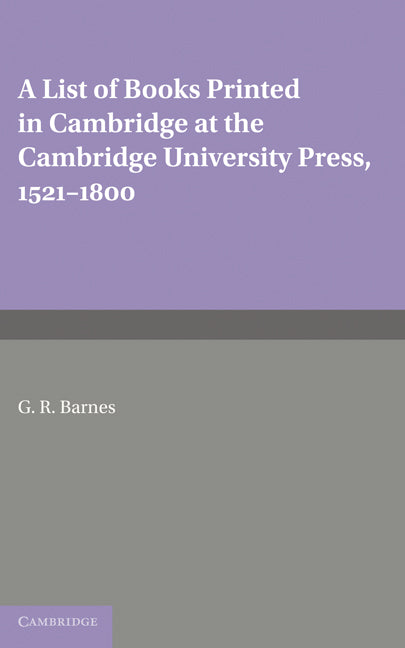 A List of Books Printed in Cambridge at the Cambridge University Press, 1521–1800 (Paperback) 9780521155410
