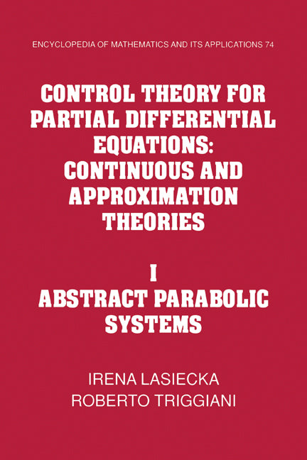 Control Theory for Partial Differential Equations: Volume 1, Abstract Parabolic Systems; Continuous and Approximation Theories (Paperback) 9780521155670