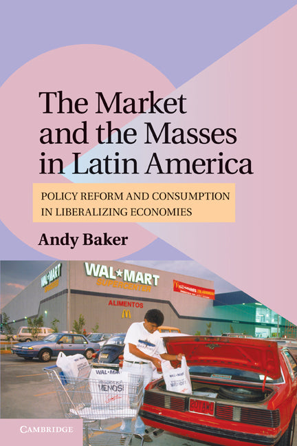 The Market and the Masses in Latin America; Policy Reform and Consumption in Liberalizing Economies (Paperback) 9780521156233