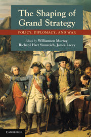 The Shaping of Grand Strategy; Policy, Diplomacy, and War (Hardback) 9780521761260